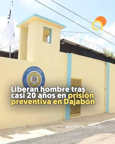 TRAS CASI 20 AÑOS LIBERAN EN PRISION PREVENTIVA LIBERAN HOMBRE EN DAJABON