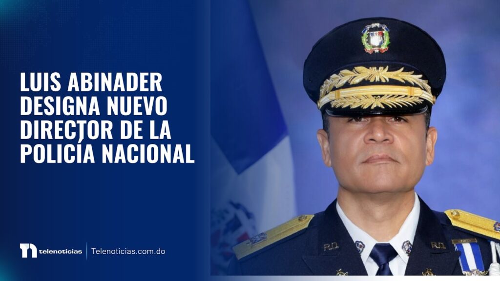 ABINADER DESIGNA NUEVO DIRECTOR POLICIAL